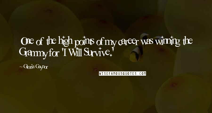 Gloria Gaynor Quotes: One of the high points of my career was winning the Grammy for 'I Will Survive.'