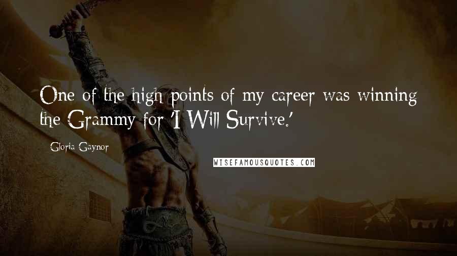 Gloria Gaynor Quotes: One of the high points of my career was winning the Grammy for 'I Will Survive.'