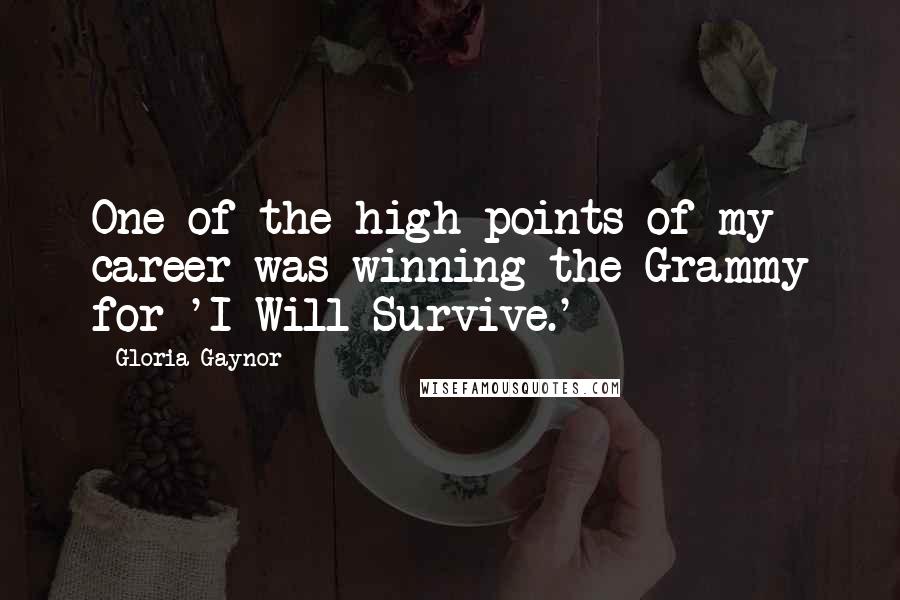 Gloria Gaynor Quotes: One of the high points of my career was winning the Grammy for 'I Will Survive.'