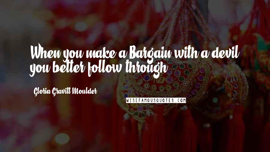 Gloria Gravitt Moulder Quotes: When you make a Bargain with a devil you better follow through.