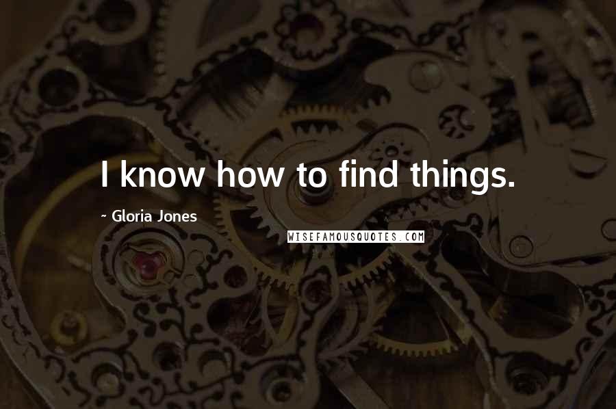 Gloria Jones Quotes: I know how to find things.