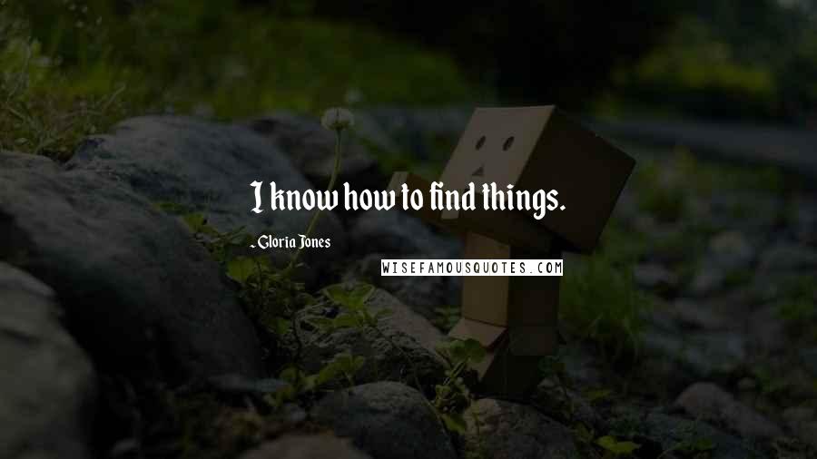 Gloria Jones Quotes: I know how to find things.