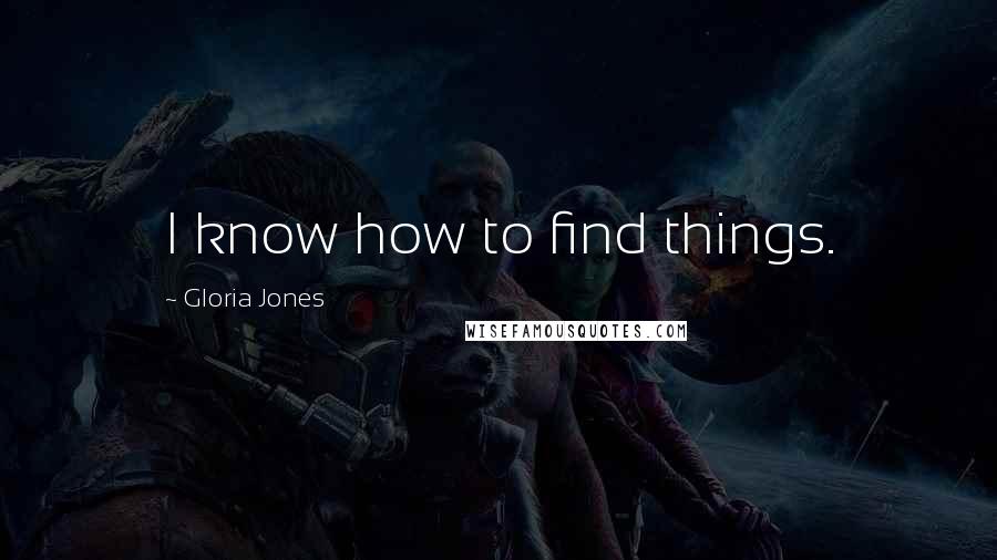 Gloria Jones Quotes: I know how to find things.