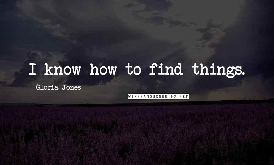 Gloria Jones Quotes: I know how to find things.