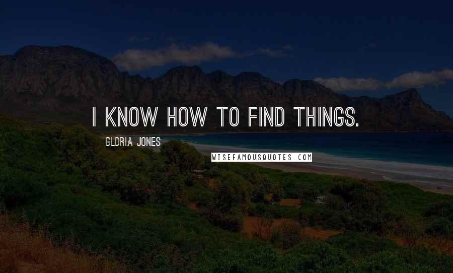 Gloria Jones Quotes: I know how to find things.