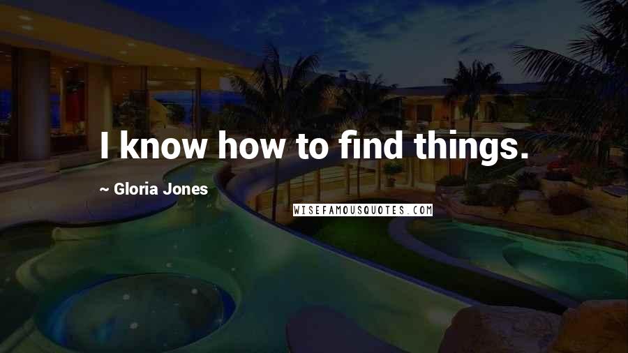 Gloria Jones Quotes: I know how to find things.