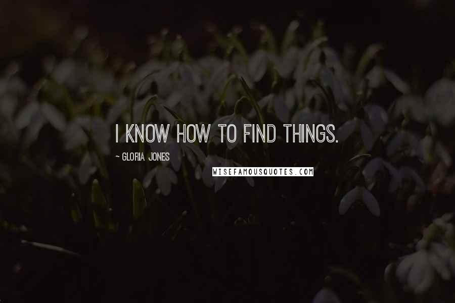 Gloria Jones Quotes: I know how to find things.