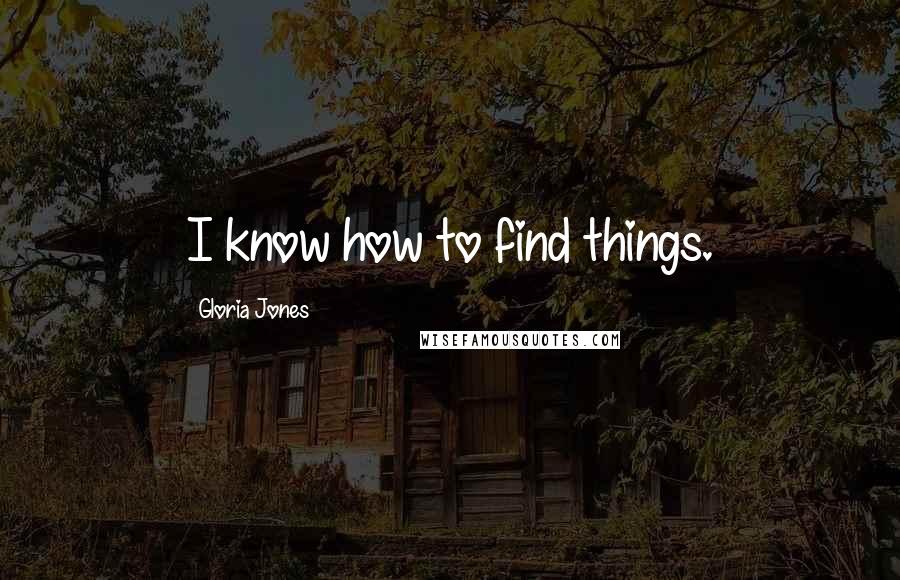 Gloria Jones Quotes: I know how to find things.