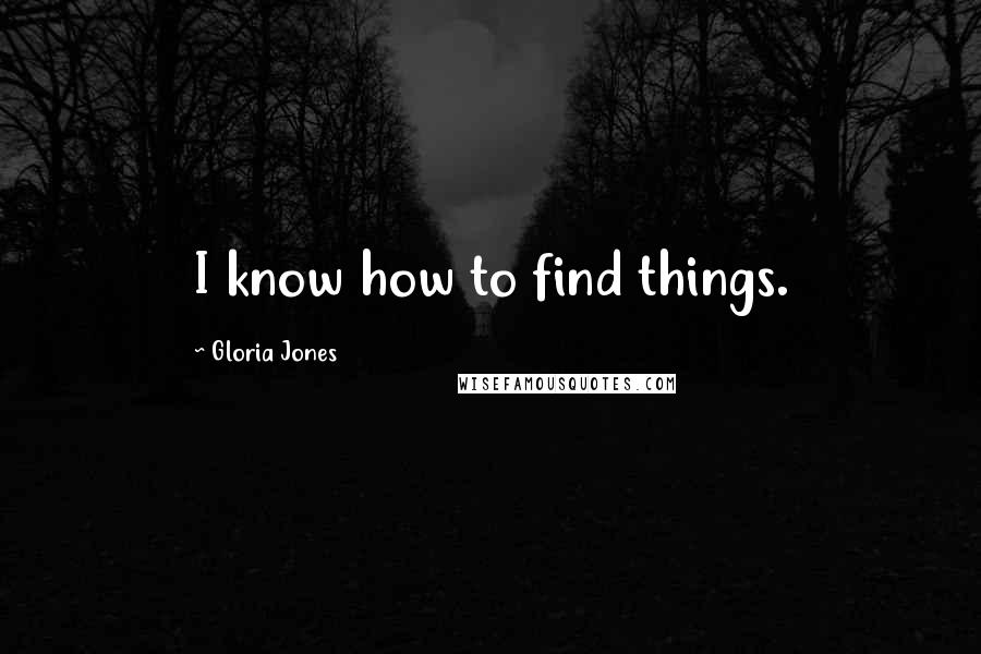 Gloria Jones Quotes: I know how to find things.