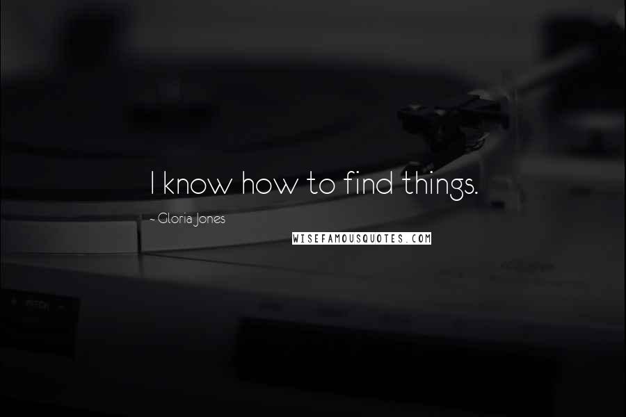 Gloria Jones Quotes: I know how to find things.