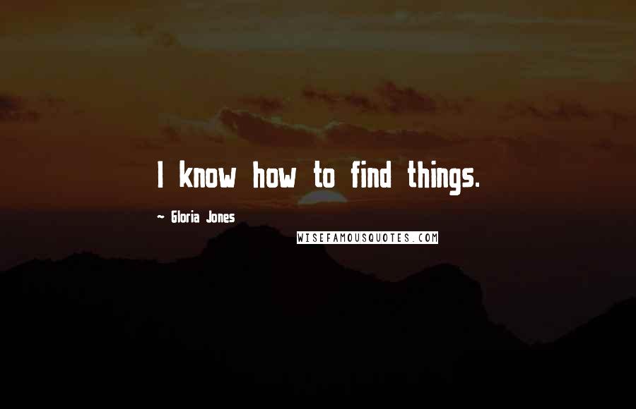 Gloria Jones Quotes: I know how to find things.