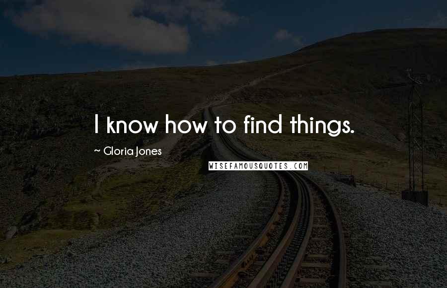 Gloria Jones Quotes: I know how to find things.