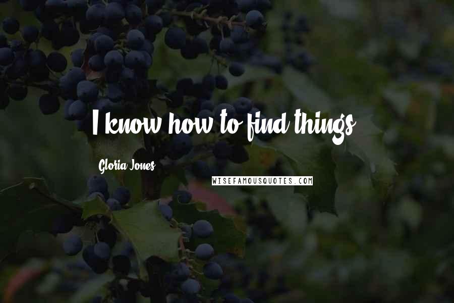 Gloria Jones Quotes: I know how to find things.