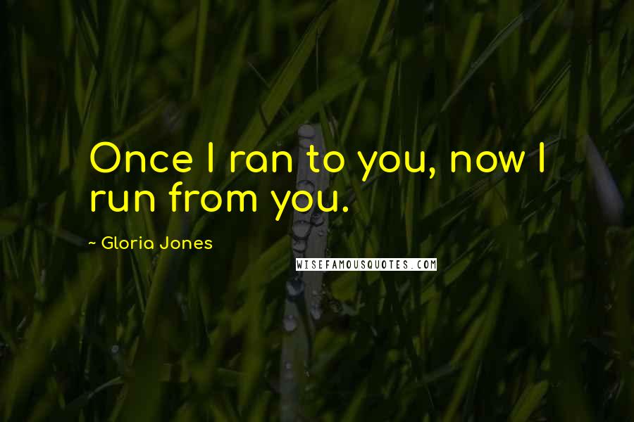 Gloria Jones Quotes: Once I ran to you, now I run from you.