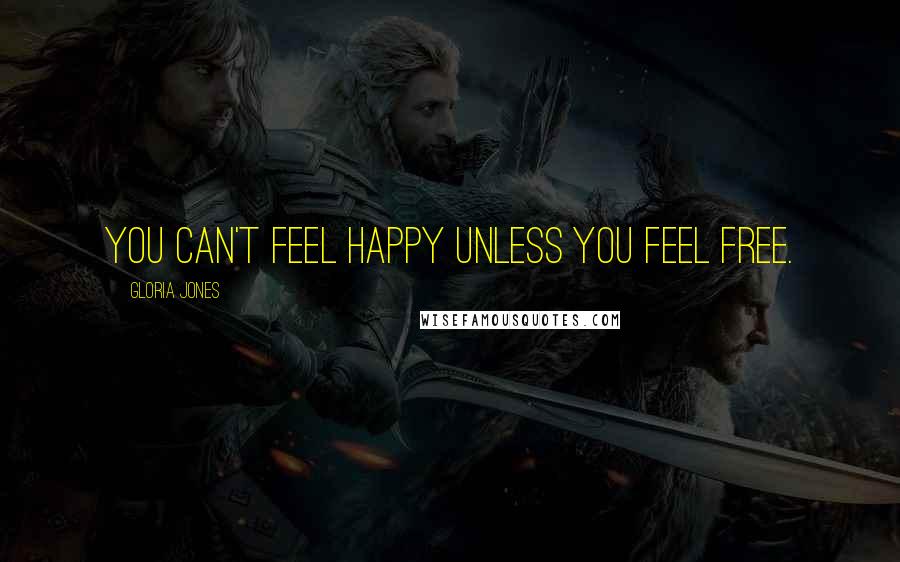 Gloria Jones Quotes: You can't feel happy unless you feel free.