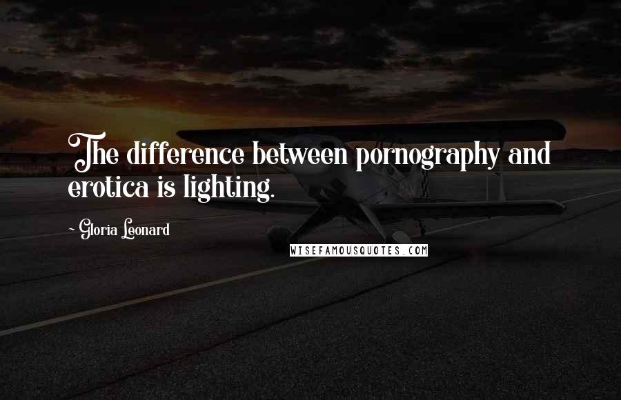 Gloria Leonard Quotes: The difference between pornography and erotica is lighting.