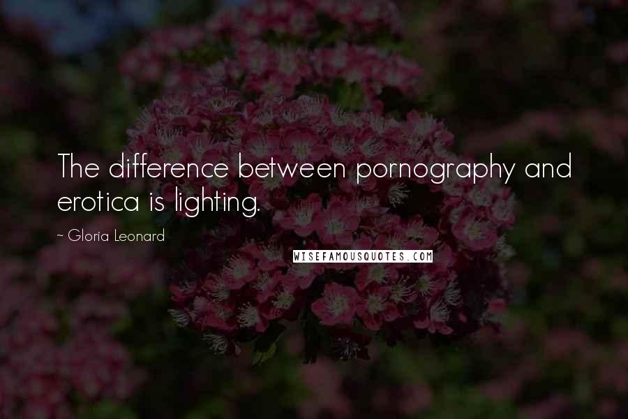 Gloria Leonard Quotes: The difference between pornography and erotica is lighting.