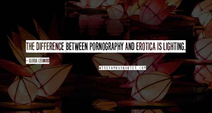 Gloria Leonard Quotes: The difference between pornography and erotica is lighting.