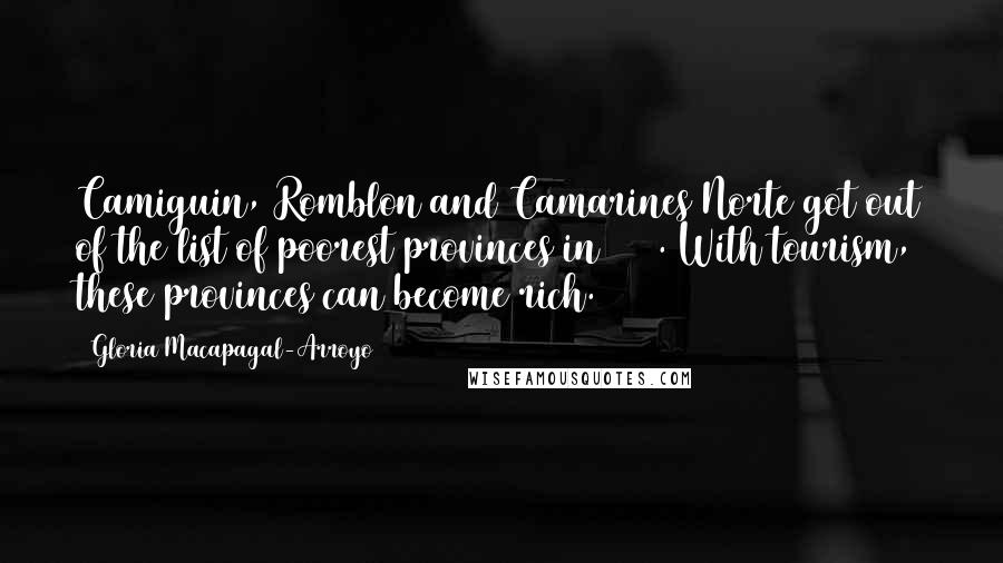 Gloria Macapagal-Arroyo Quotes: Camiguin, Romblon and Camarines Norte got out of the list of poorest provinces in 2003. With tourism, these provinces can become rich.