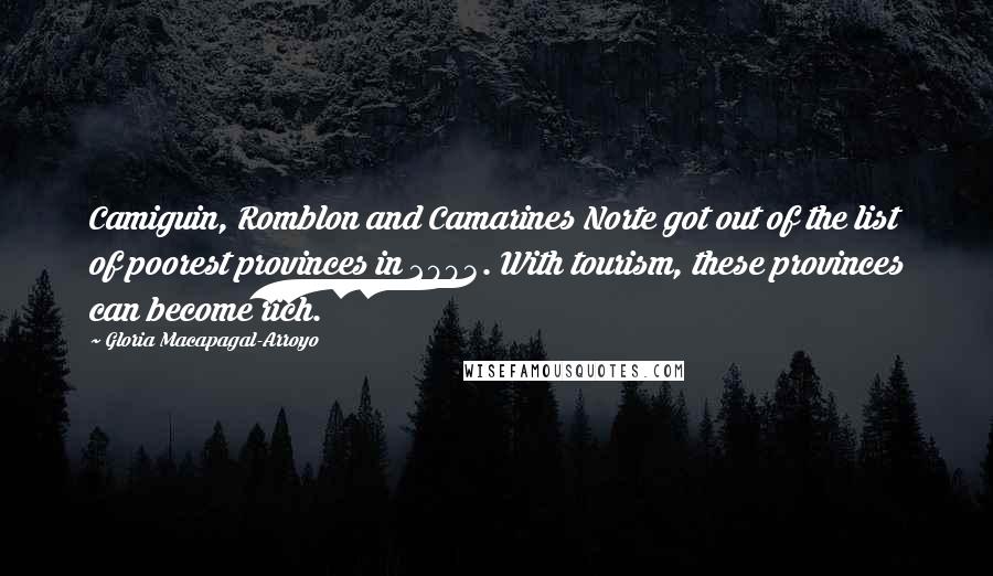 Gloria Macapagal-Arroyo Quotes: Camiguin, Romblon and Camarines Norte got out of the list of poorest provinces in 2003. With tourism, these provinces can become rich.