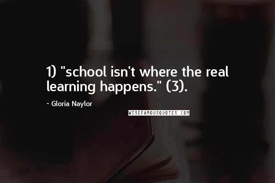 Gloria Naylor Quotes: 1) "school isn't where the real learning happens." (3).