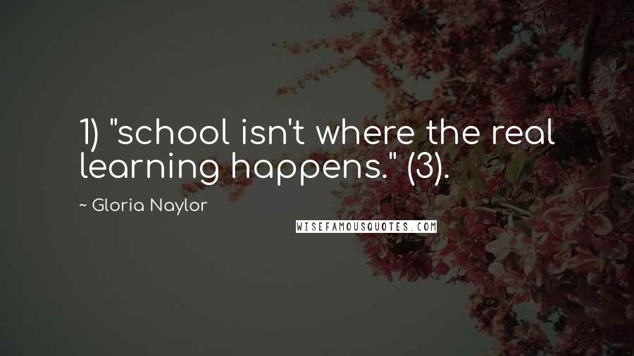 Gloria Naylor Quotes: 1) "school isn't where the real learning happens." (3).
