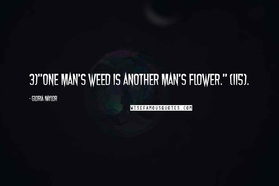 Gloria Naylor Quotes: 3)"One man's weed is another man's flower." (115).