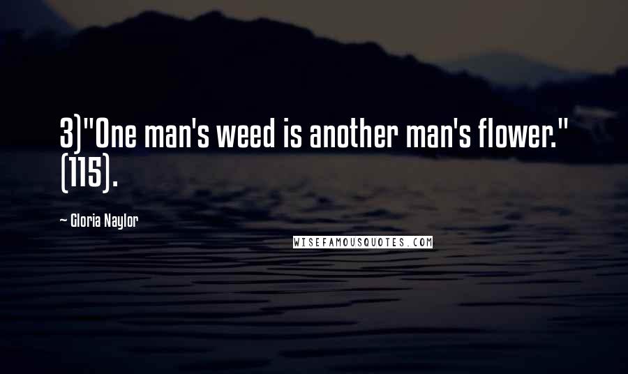 Gloria Naylor Quotes: 3)"One man's weed is another man's flower." (115).