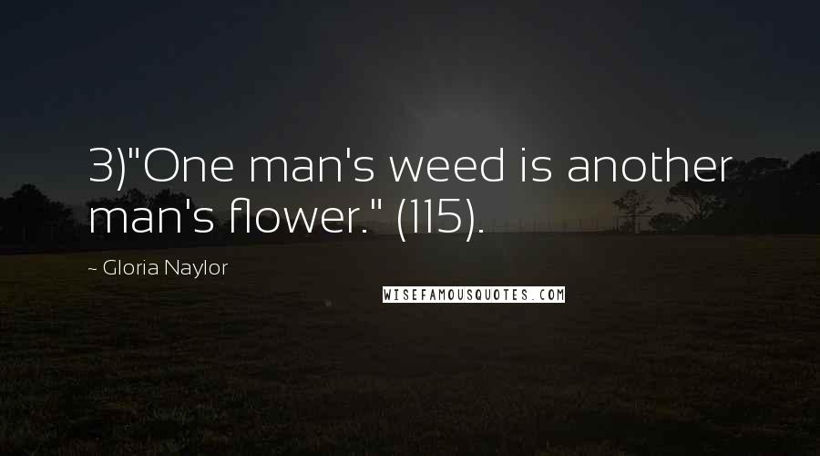 Gloria Naylor Quotes: 3)"One man's weed is another man's flower." (115).