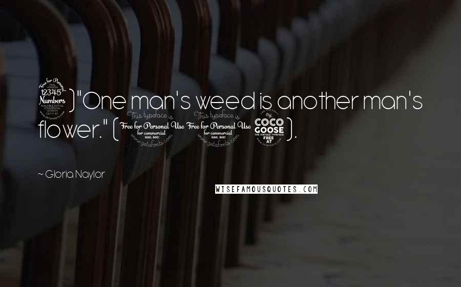 Gloria Naylor Quotes: 3)"One man's weed is another man's flower." (115).