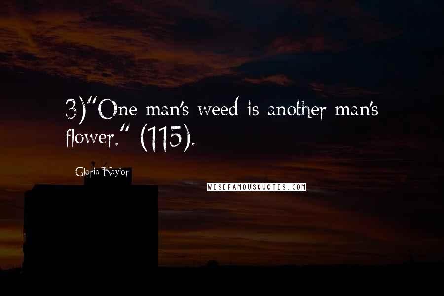 Gloria Naylor Quotes: 3)"One man's weed is another man's flower." (115).