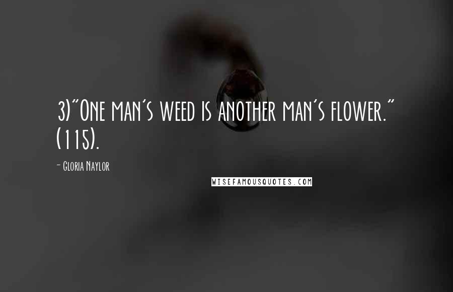 Gloria Naylor Quotes: 3)"One man's weed is another man's flower." (115).