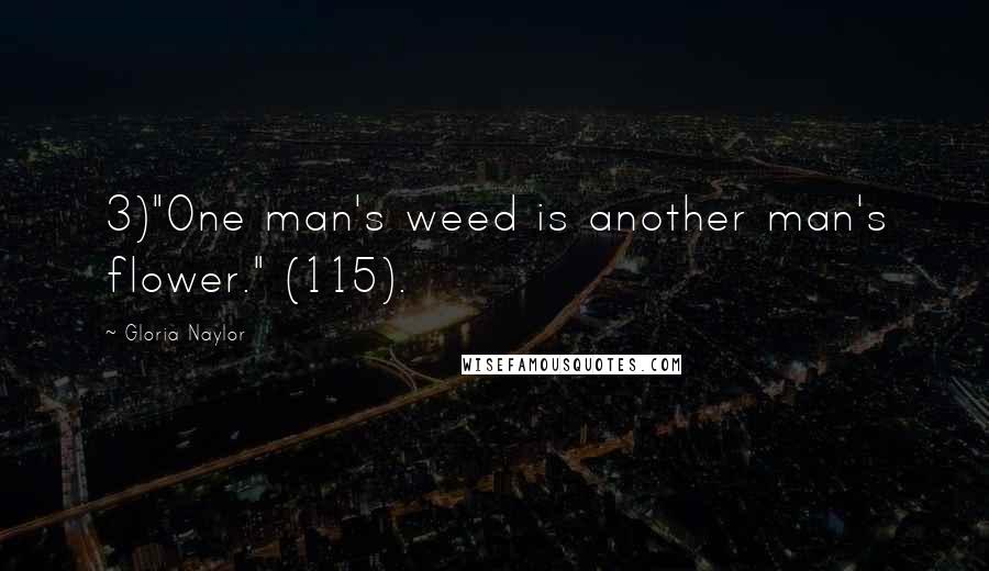 Gloria Naylor Quotes: 3)"One man's weed is another man's flower." (115).
