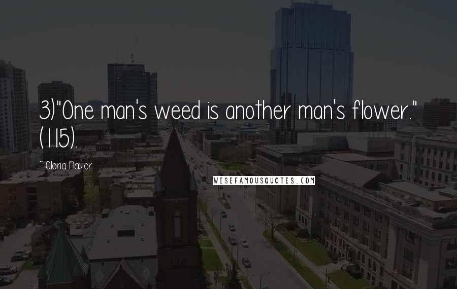 Gloria Naylor Quotes: 3)"One man's weed is another man's flower." (115).