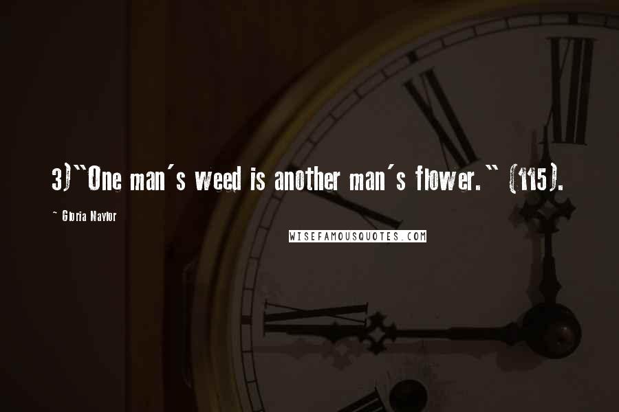 Gloria Naylor Quotes: 3)"One man's weed is another man's flower." (115).