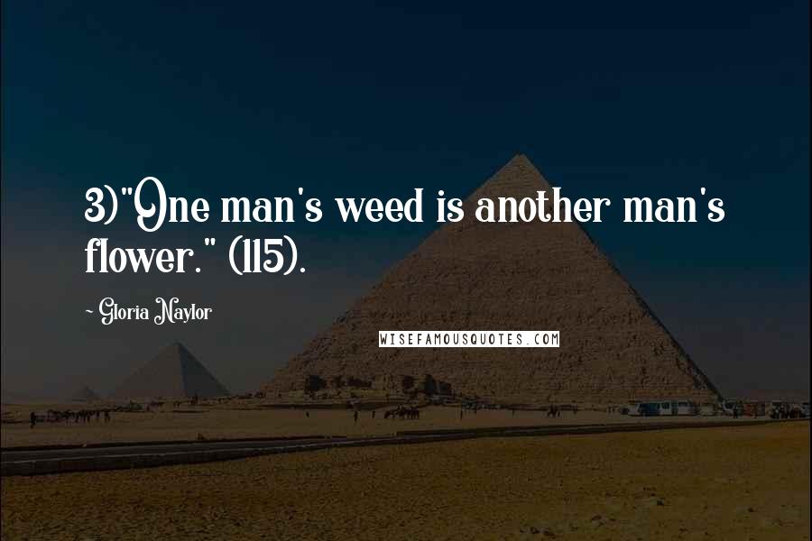 Gloria Naylor Quotes: 3)"One man's weed is another man's flower." (115).