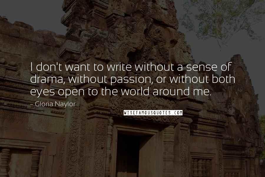 Gloria Naylor Quotes: I don't want to write without a sense of drama, without passion, or without both eyes open to the world around me.