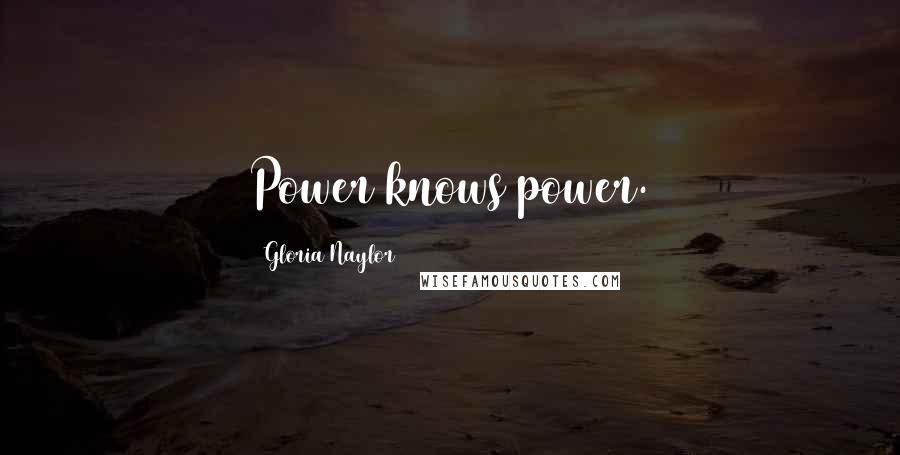 Gloria Naylor Quotes: Power knows power.