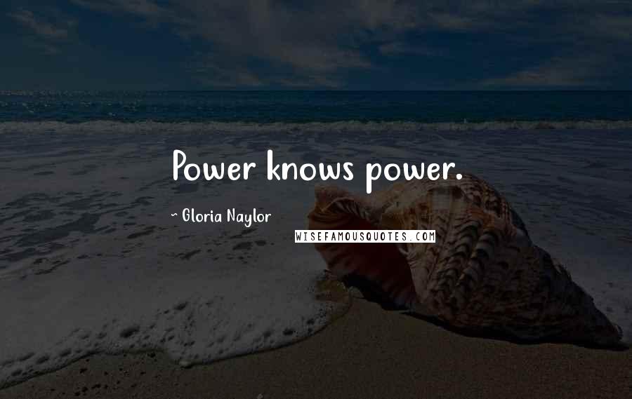 Gloria Naylor Quotes: Power knows power.