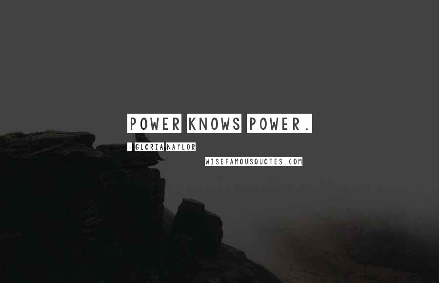 Gloria Naylor Quotes: Power knows power.