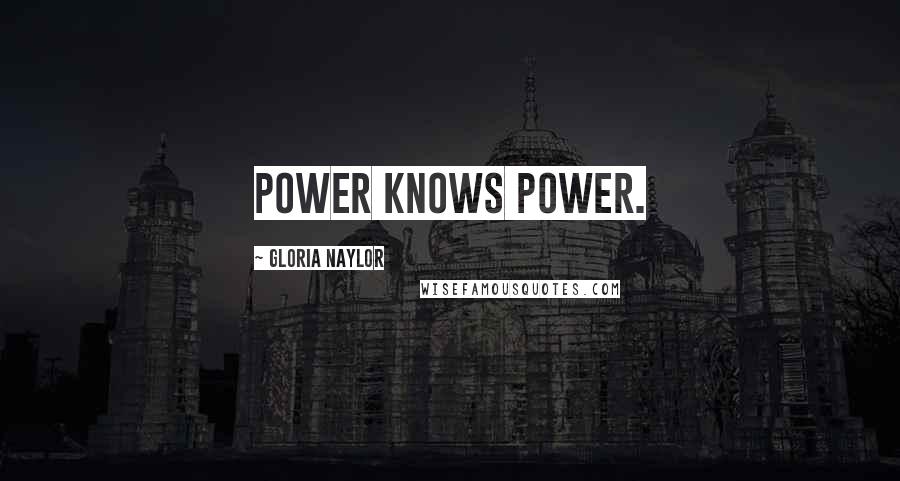 Gloria Naylor Quotes: Power knows power.