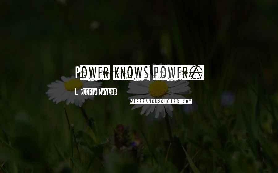 Gloria Naylor Quotes: Power knows power.