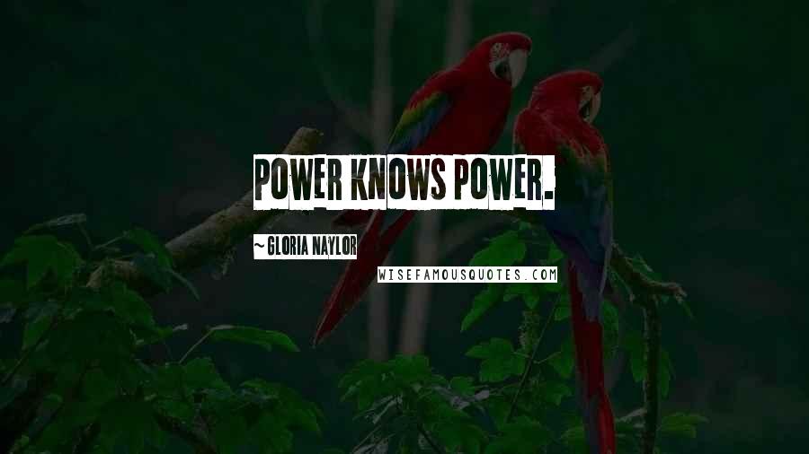 Gloria Naylor Quotes: Power knows power.