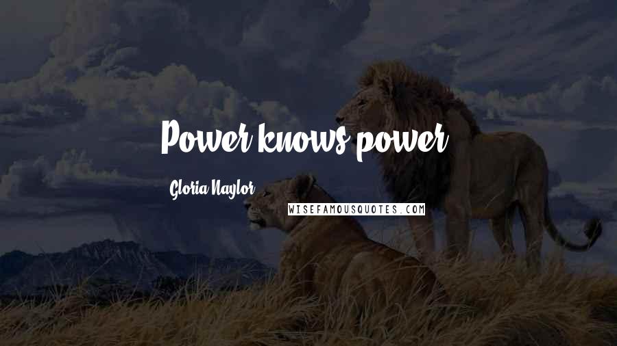 Gloria Naylor Quotes: Power knows power.