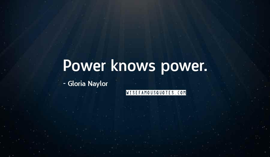 Gloria Naylor Quotes: Power knows power.