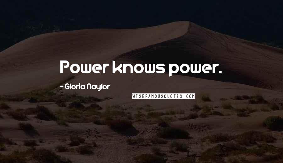 Gloria Naylor Quotes: Power knows power.