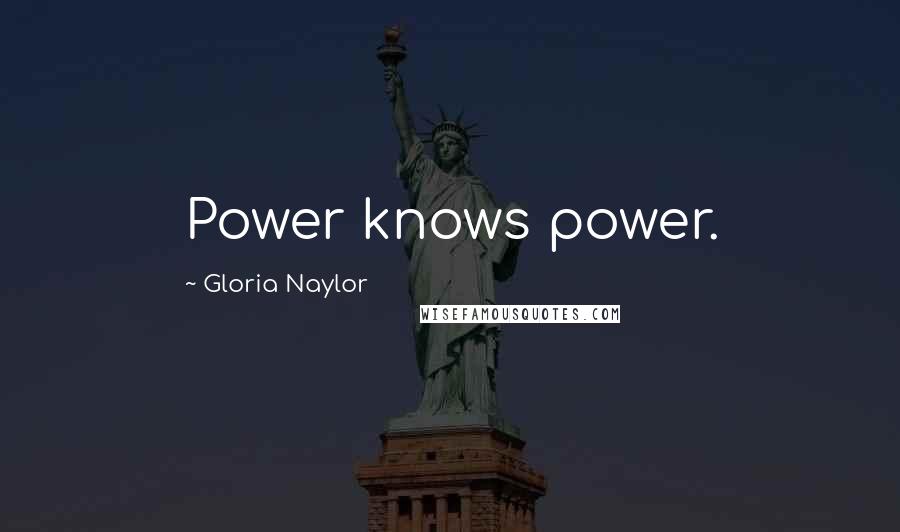 Gloria Naylor Quotes: Power knows power.