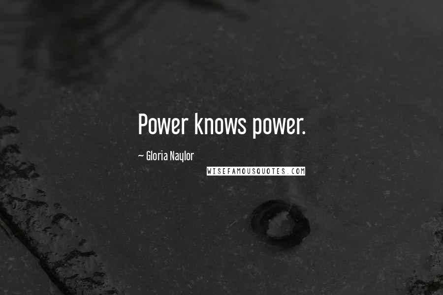 Gloria Naylor Quotes: Power knows power.