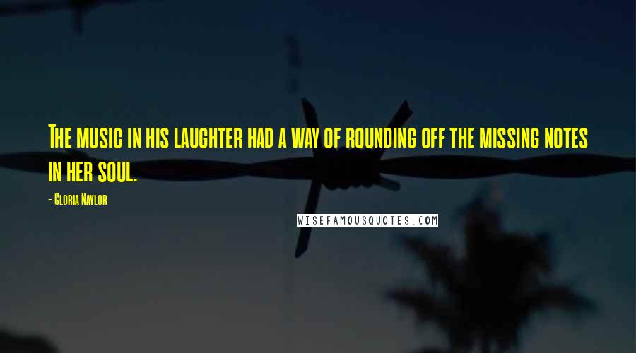 Gloria Naylor Quotes: The music in his laughter had a way of rounding off the missing notes in her soul.