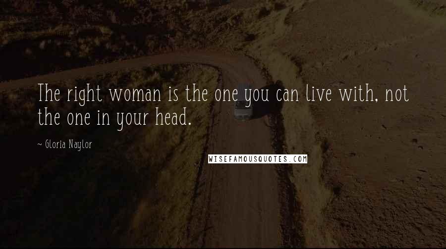 Gloria Naylor Quotes: The right woman is the one you can live with, not the one in your head.